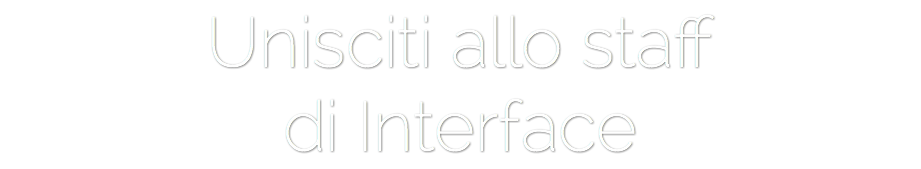 Unisciti allo staff
di Interface